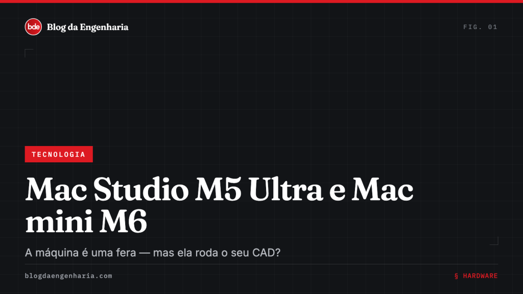Mac Studio M5 Ultra e Mac mini M6: a máquina é fera, mas roda o seu CAD?